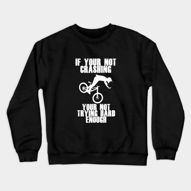 If Your Not Crashing Your Not Trying Hard Enough Crewneck Sweatshirt by ChrisWilson